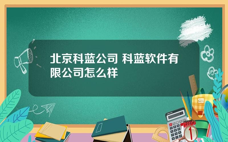 北京科蓝公司 科蓝软件有限公司怎么样